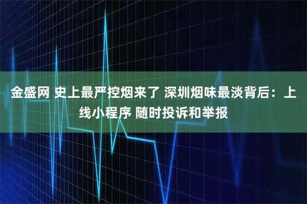 金盛网 史上最严控烟来了 深圳烟味最淡背后：上线小程序 随时投诉和举报
